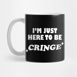 I'm Just Here To Be Cringe Mug